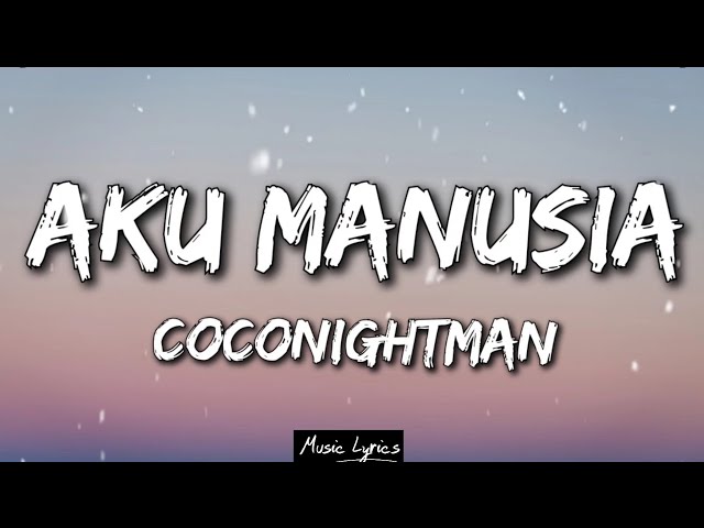 Coconightman - Aku Manusia (Lirik) Viral TikTok - Banyak yang bening bening tetapi sudah longgar class=