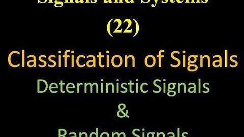 Signals and Systems 22: Classification of Signals: Deterministic Signals & Random Signals