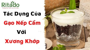 Tác Dụng Của Gạo Nếp Cẩm Với Xương Khớp