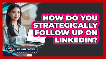 How Do You Strategically Follow Up On LinkedIn?