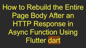 How to Rebuild the Entire Page Body After an HTTP Response in Async Function Using Flutter dart
