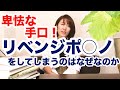 【卑劣な手口】リベンジポ○ノをしてしまうのはなぜなのか。