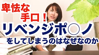 【卑劣な手口】リベンジポ○ノをしてしまうのはなぜなのか。