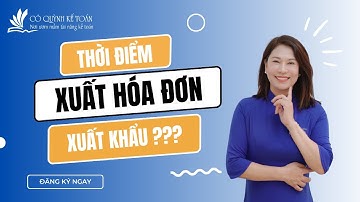 Thời điểm xuất hóa đơn xuất khẩu là thời điểm nào | Cô Quỳnh kế toán