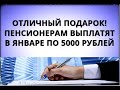 Отличный подарок! Пенсионерам выплатят в январе по 5000 рублей