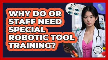 Why Do OR Staff Need Special Robotic Tool Training? - The Operating Table