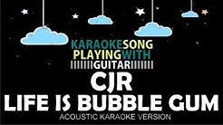 CJR - Life is Bubble Gum (Acoustic Karaoke Version)  - Durasi: 4:19. 