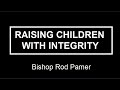 Raising Children with Integrity- Bishop Rod Pamer