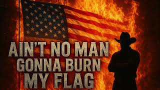 Aint No Man Gonna Burn My Flag Outlaw Patriotic Country Anthem