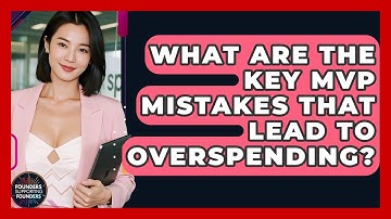 What Are The Key MVP Mistakes That Lead To Overspending? - Founders Supporting Founders