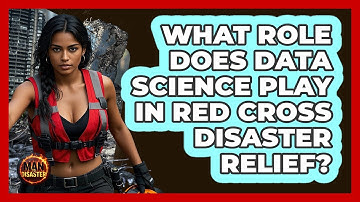 What Role Does Data Science Play In Red Cross Disaster Relief? - Man vs. Disaster