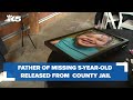 Father of missing 5yearold oakley carlson released from grays harbor county jail