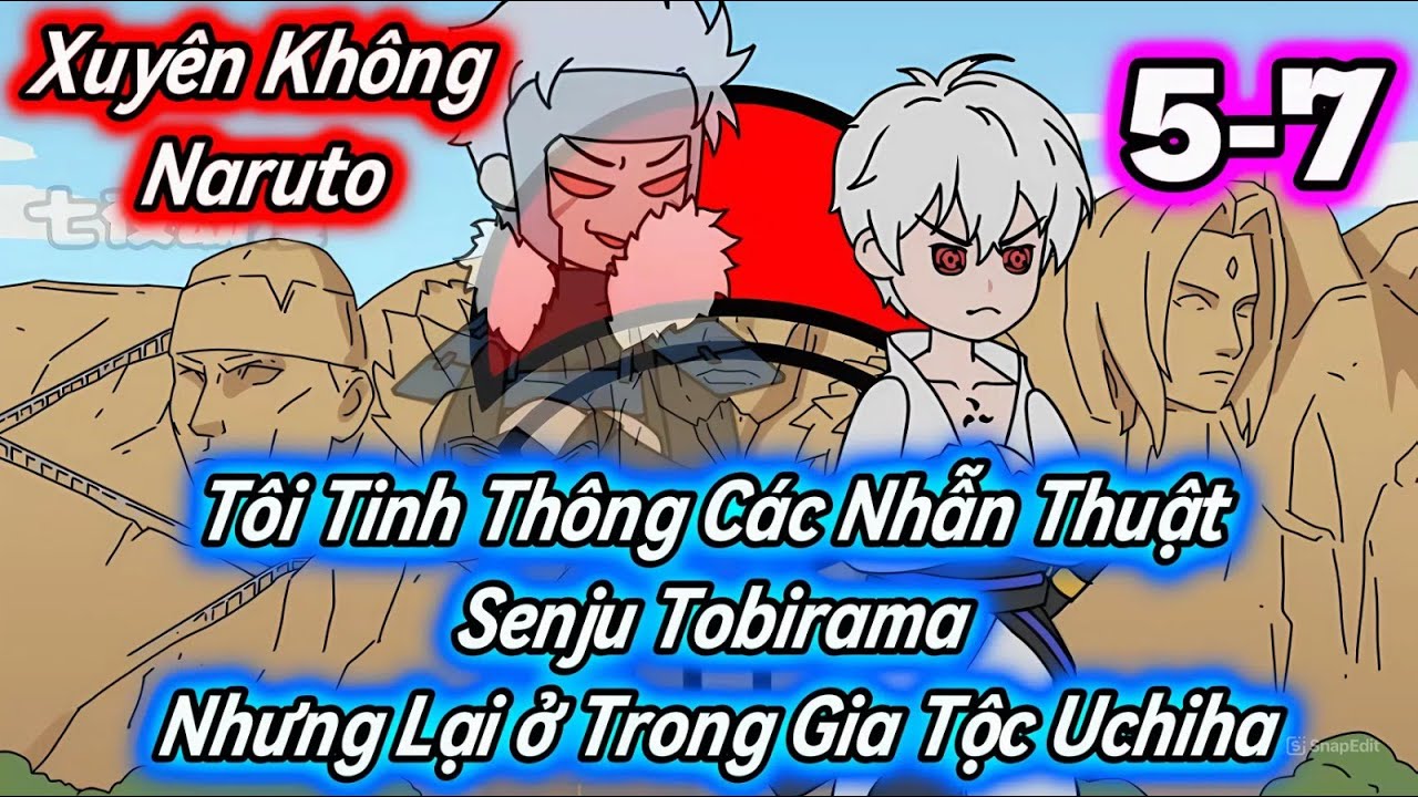 Tôi Tinh Thông Các Nhẫn Thuật Senju Tobirama Nhưng Lại ở Trong Gia Tộc Uchiha | 5-7 | Hấp hẹ Vietsub