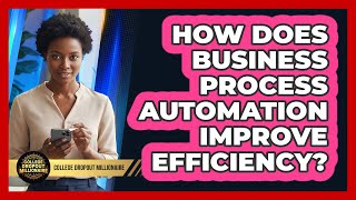 How Does Business Process Automation Improve Efficiency?