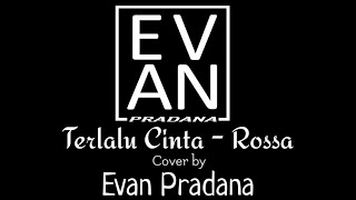 Terlalu Cinta - Rossa || COVER by Evan Pradana