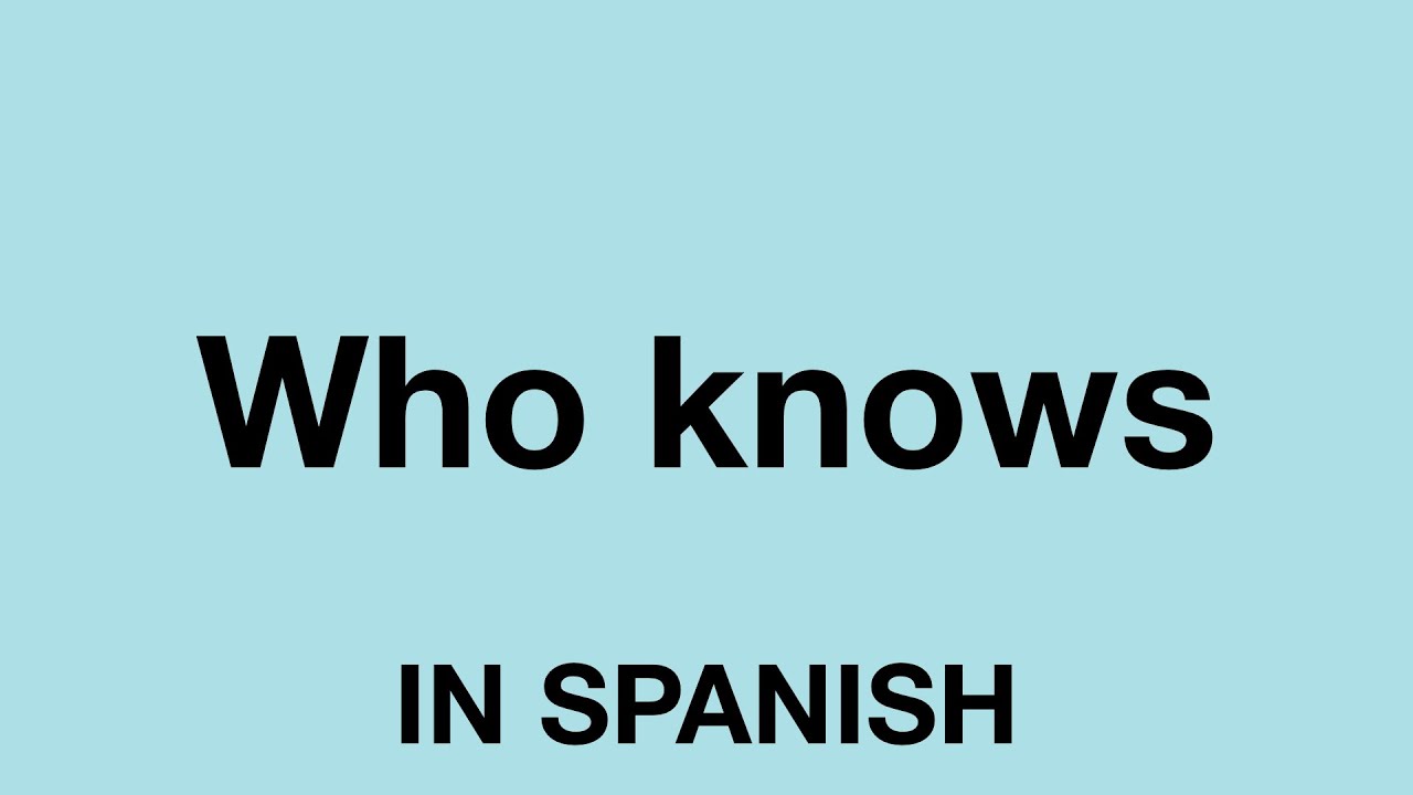 How To Say Who Knows In Spanish YouTube