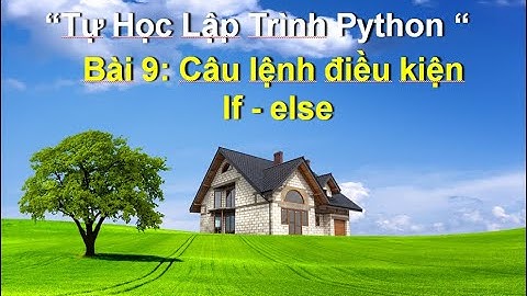 Bai9: Câu lệnh if else trong python - Tự học lập trình python