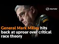 General Mark Milley hits back at uproar over critical race theory