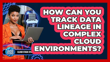 How Can You Track Data Lineage In Complex Cloud Environments? - Cloud Stack Studio