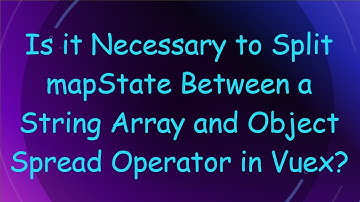 Is it Necessary to Split mapState Between a String Array and Object Spread Operator in Vuex?