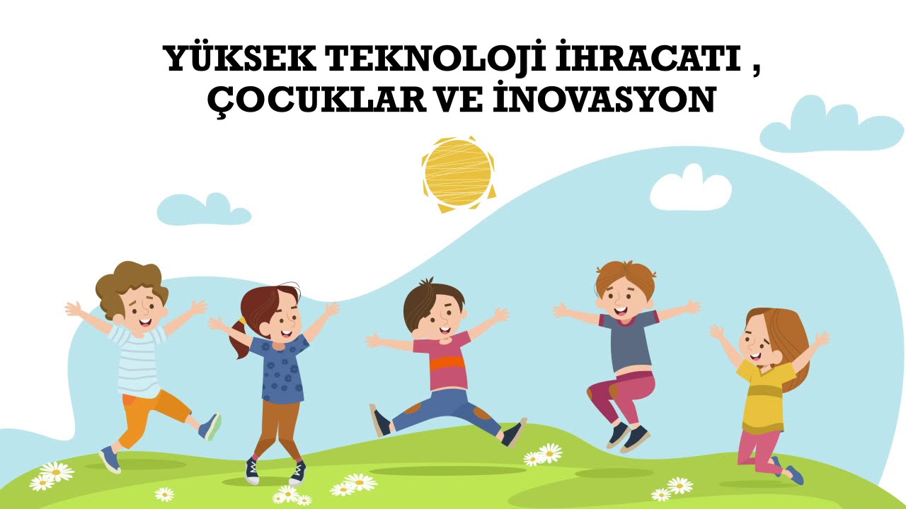 YÜKSEK TEKNOLOJİ İHRACATI | ÇOCUKLAR VE İNOVASYON | MELİH YALÇINELİ