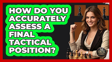 How Do You Accurately Assess A Final Tactical Position?