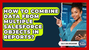 How To Combine Data From Multiple Salesforce Objects In Reports? - Sales Saas Breakdown