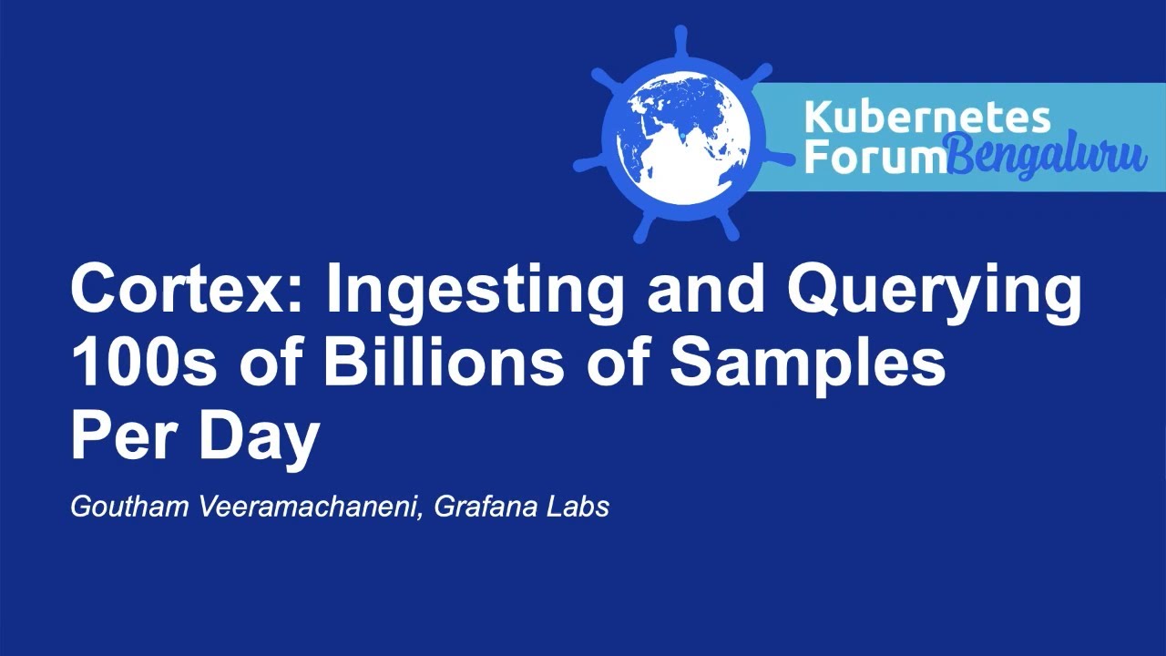 Cortex: Ingesting and Querying 100s of Billions of Samples Per Day - Goutham Veeramachaneni, Graf...