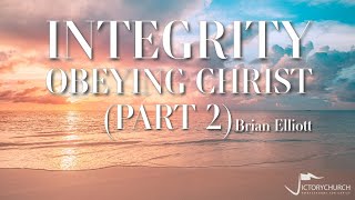 Brian Elliott - Integrity, Obeying Christ (Part 2)