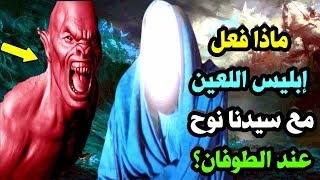 ماذا فعل إبليس اللعين مع سيدنا نوح عند الطوفان؟