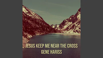 Jesus Keep Me Near the Cross