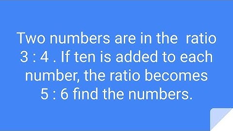 Two numbers are in the  ratio 3:4 If 10 is added to each number the ratio becomes 5:6 find numbers