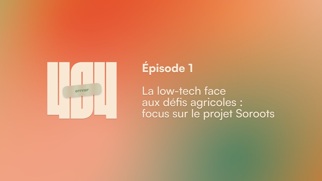 Saison 1 - Épisode 1 : La low-tech face aux défis agricoles : focus sur le projet Soroots