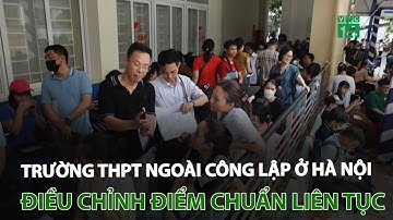 Hà Nội: Trường THPT ngoài công lập điều chỉnh điểm chuẩn liên tục | VTC14