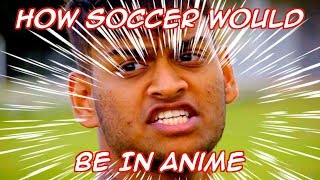HOW SOCCER WOULD BE IN ANIME!