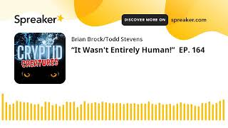 “It Wasn't Entirely Human!”  EP. 164