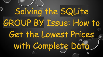 Solving the SQLite GROUP BY Issue: How to Get the Lowest Prices with Complete Data