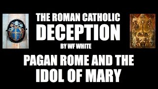 Roman Catholic Deception: Pagan Rome and the Idol of Mary