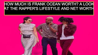 How Much Is Frank Ocean Worth? A Look At The Rapper'S Lifestyle And Net Worth
