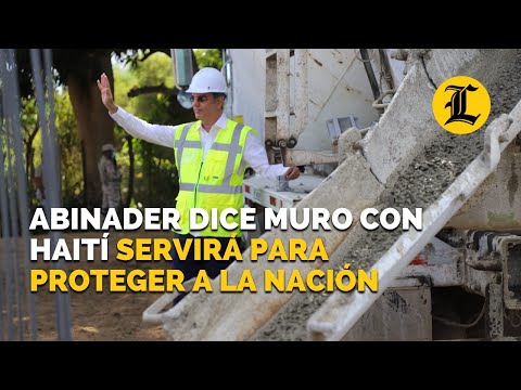 Abinader: Muro con Haití servirá para proteger la nación, respetar libertad y defender la soberanía