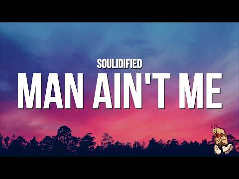 Soulidified - Man Ain't Me (Lyrics)