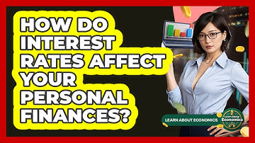 How Do Interest Rates Affect Your Personal Finances? - Learn About Economics