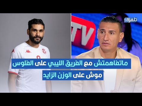 بلال العيفة ماتفاهمتش مع الفريق الليبي على الفلوس موش على الوزن الزايد