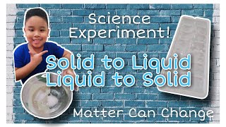 Science Experiment - Matter Can Change (Solid to Liquid, Liquid to Solid)
