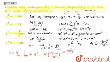 A variable tangent to the parabola y^(2)=4ax meets the parabola y^(2)=-4ax P and Q. The locus of...