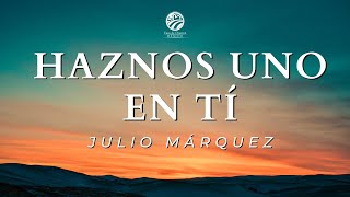 Video thumbnail of "Julio Márquez - Haznos uno en Ti"