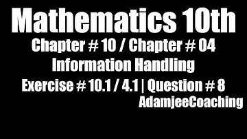Mathematics Class 10th Chap # 10 / Chap # 4 Information Handling Ex. # 10.1 / Ex. # 4.1 Question # 8