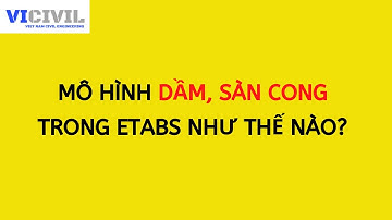 MÔ HÌNH DẦM, SÀN CONG TRONG ETABS NHƯ THẾ NÀO? - CLIP 1