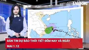 Bản tin dự báo thời tiết đêm nay và ngày mai 1.12 | Báo Lao Động
