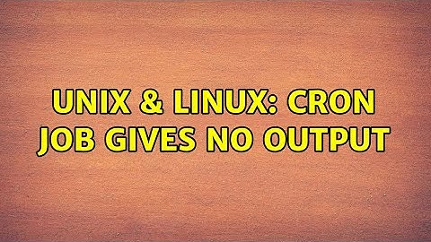 Unix & Linux: Cron job gives no output (2 Solutions!!)